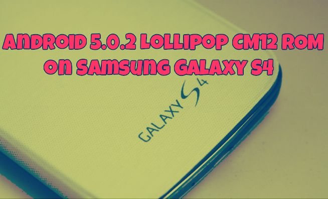 Android 5.0.2 Lollipop CM12 ROM on Samsung Galaxy S4