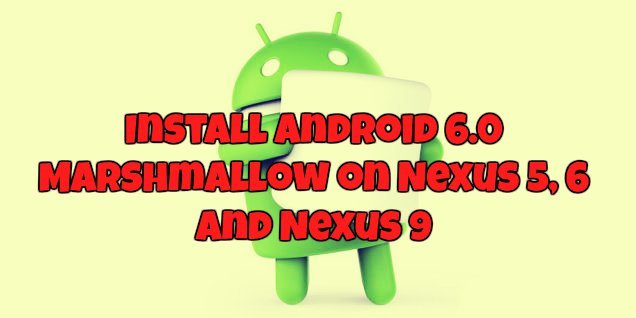 Install Android 6.0 Marshmallow on Nexus 5, 6 and Nexus 9