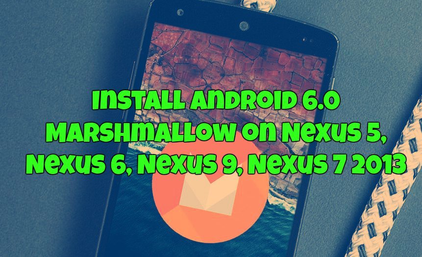 Install Android 6.0 Marshmallow on Nexus 5, Nexus 6, Nexus 9, Nexus 7 2013