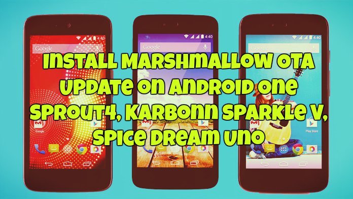 Install Marshmallow OTA Update on Android One Sprout4, Karbonn Sparkle V, Spice Dream Uno