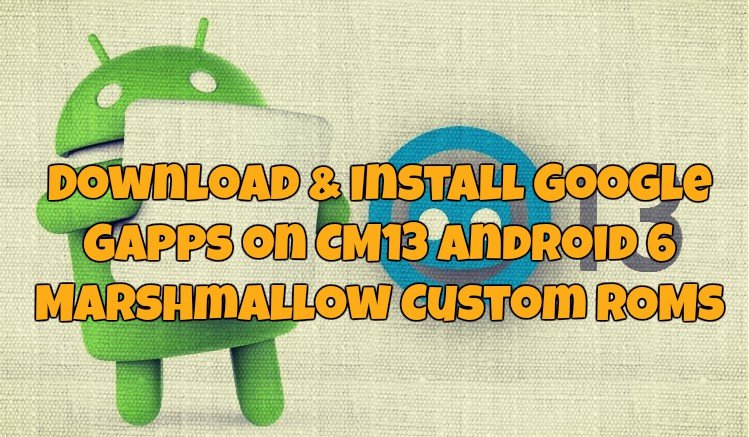 Download & Install Google Gapps on CM13 Android 6 Marshmallow Custom ROMs 