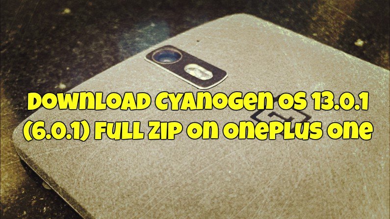 Download Cyanogen OS 13.0.1 (6.0.1) Full Zip On OnePlus One 