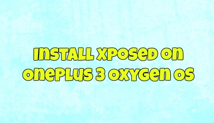 Install Xposed on OnePlus 3 
