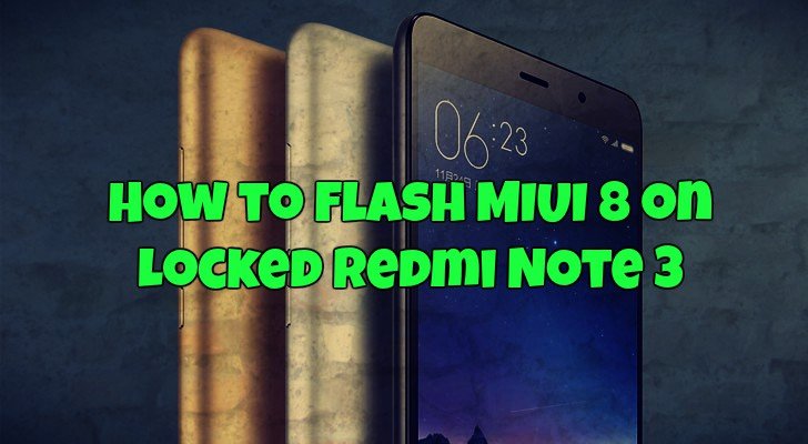 How to Flash MIUI 8 on Locked Redmi Note 3