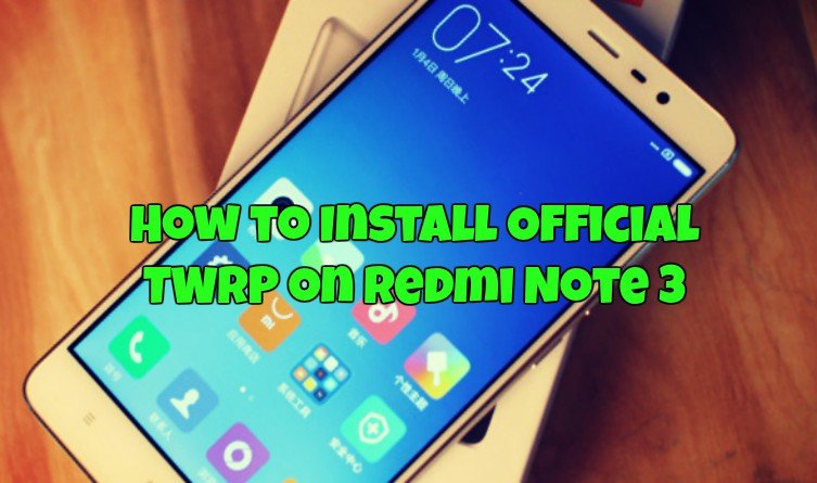 How to Install Official TWRP on Redmi Note 3