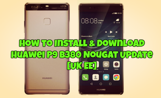 How to Install & Download Huawei P9 B380 Nougat Update [UK EE]