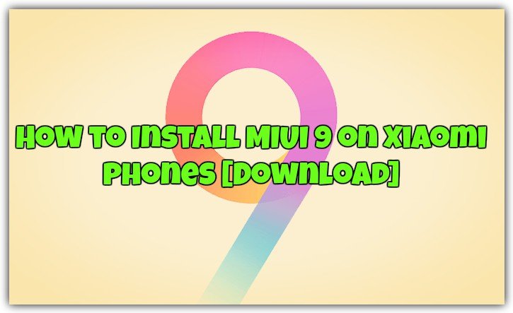 How to Install MIUI 9 on Xiaomi Phones [Download]