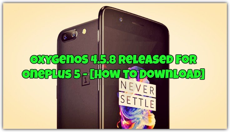 OxygenOS 4.5.8 Released For OnePlus 5 - [How to Download]