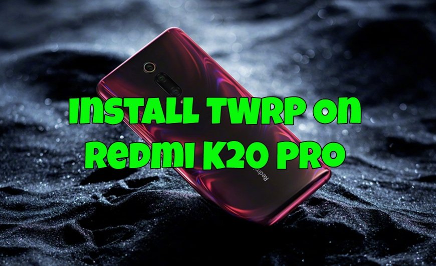 Install TWRP On Redmi K20 Pro