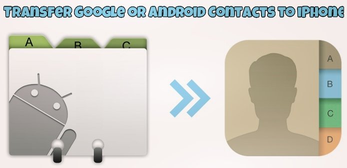 Transfer Google or Android Contacts to iPhone