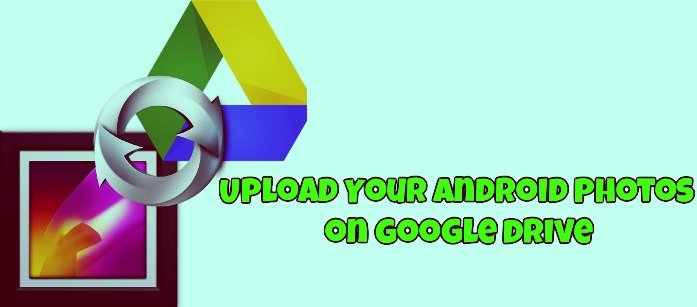 Upload Your Android Photos on Google Drive