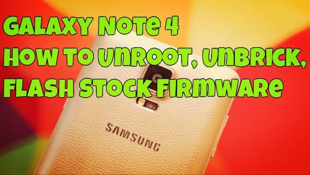 Galaxy Note 4 - How to Unroot, Unbrick, Flash Stock Firmware