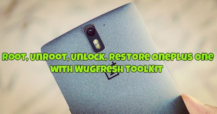 Root, Unroot, Unlock, Restore OnePlus One with Wugfresh ToolKit
