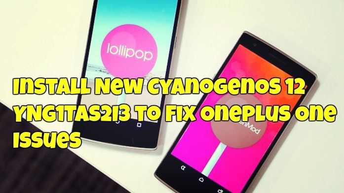 Install New CyanogenOS 12 YNG1TAS2I3 to Fix Oneplus One Issues