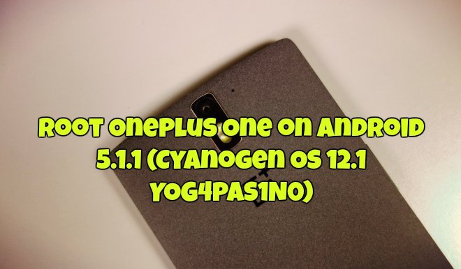 Root OnePlus One on Android 5.1.1 (Cyanogen OS 12.1 YOG4PAS1N0)