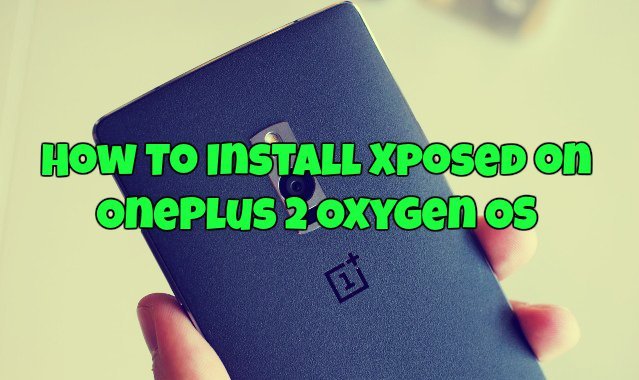 How To Install Xposed on OnePlus 2 Oxygen OS