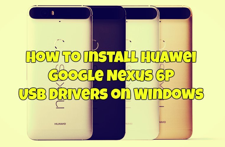 How to Install Huawei Google Nexus 6P USB Drivers on Windows