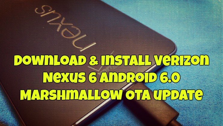 Download & Install Verizon Nexus 6 Android 6.0 Marshmallow OTA update