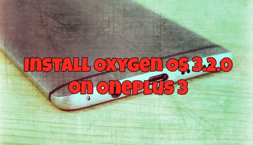 Install Oxygen OS 3.2.0 on Oneplus 3
