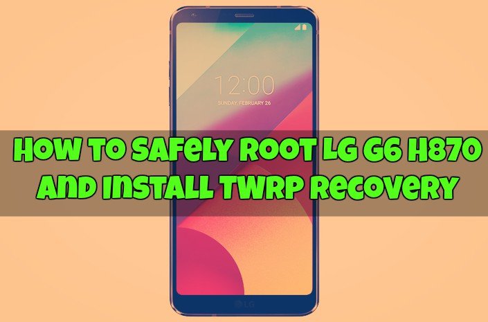 How to Safely Root LG G6 H870 and Install TWRP recovery