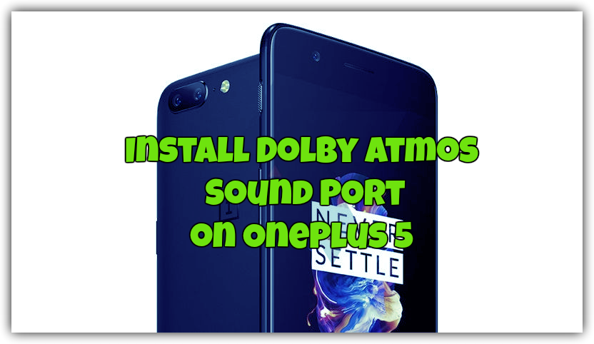 Install Dolby Atmos Sound Port on OnePlus 5