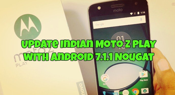 Update Indian Moto Z Play with Android 7.1.1 Nougat