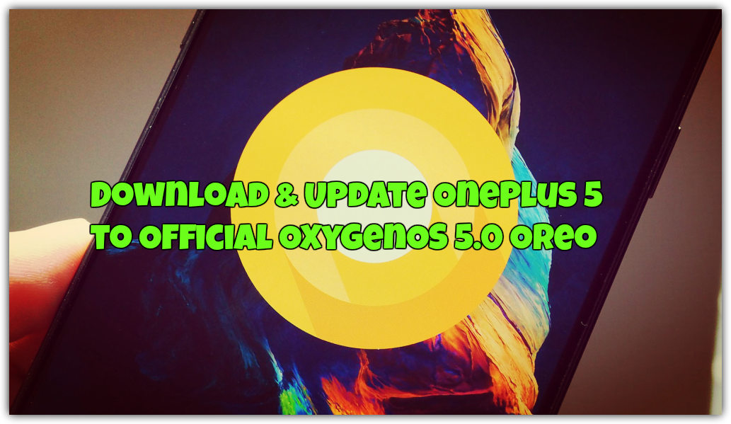 Download & Update OnePlus 5 to Official OxygenOS 5.0 Oreo