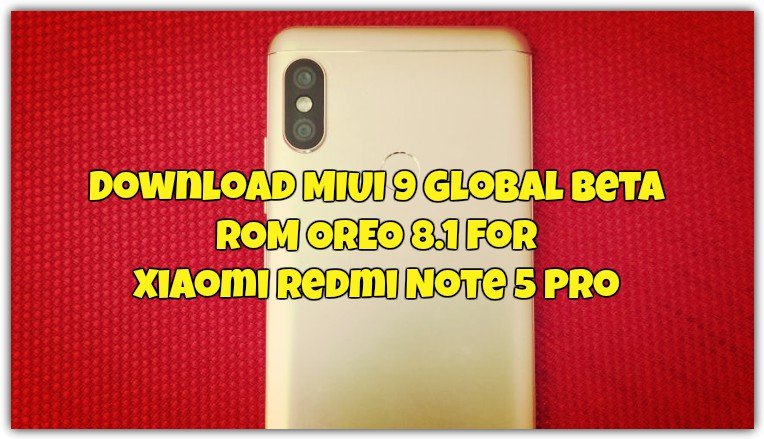 Download MIUI 9 Global Beta ROM for Xiaomi Redmi Note 5 Pro