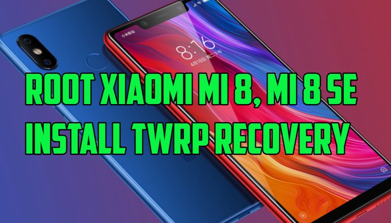 Root Xiaomi Mi 8, Mi 8 SE and Install TWRP Recovery