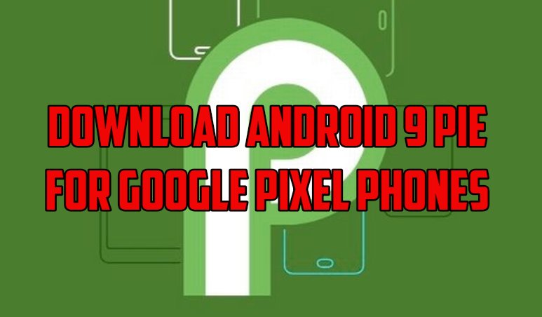 Download Android 9 Pie for Google Pixel